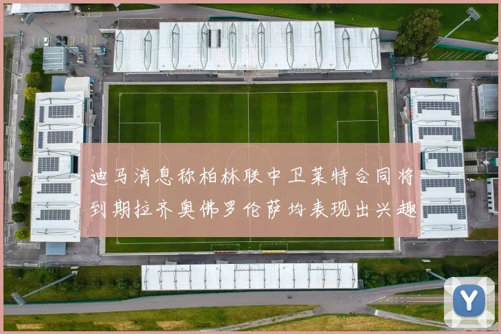 迪马消息称柏林联中卫莱特合同将到期拉齐奥佛罗伦萨均表现出兴趣