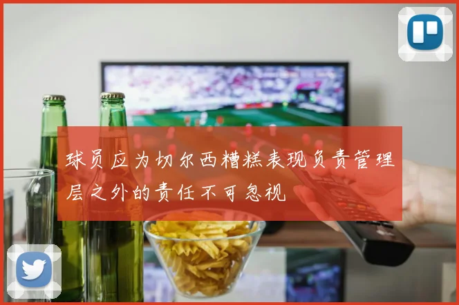 球员应为切尔西糟糕表现负责管理层之外的责任不可忽视