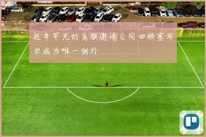 近年罕见的高额邀请合同回顾塞布尔成为唯一例外