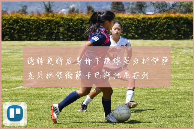 德转更新后身价下跌球星分析伊萨克贝林领衔萨卡巴斯托尼在列