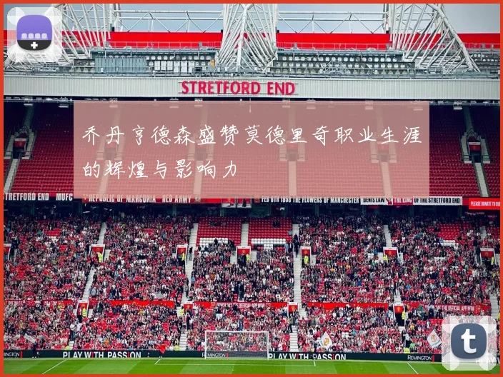乔丹亨德森盛赞莫德里奇职业生涯的辉煌与影响力